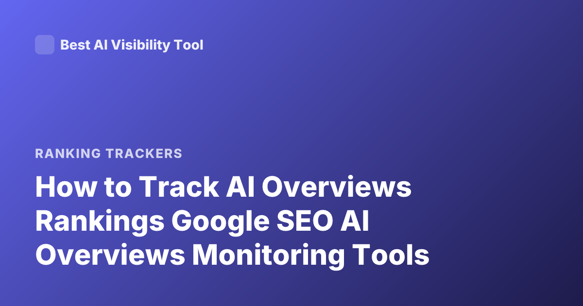 How to Track AI Overviews Rankings Google SEO AI Overviews Monitoring Tools