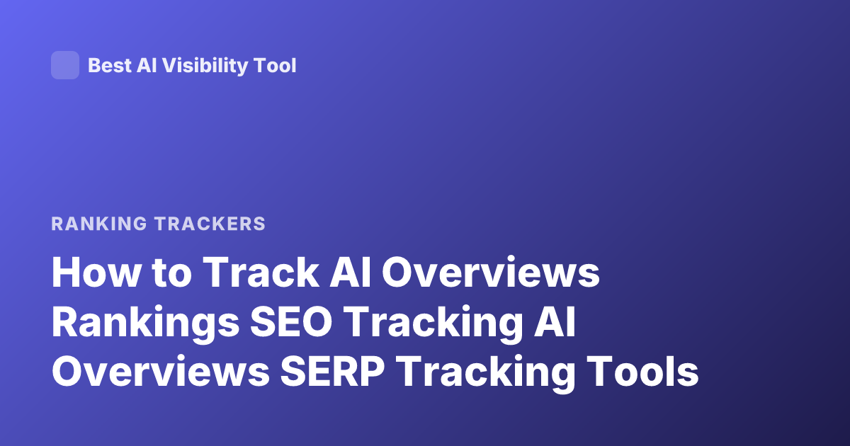 How to Track AI Overviews Rankings SEO Tracking AI Overviews SERP Tracking Tools