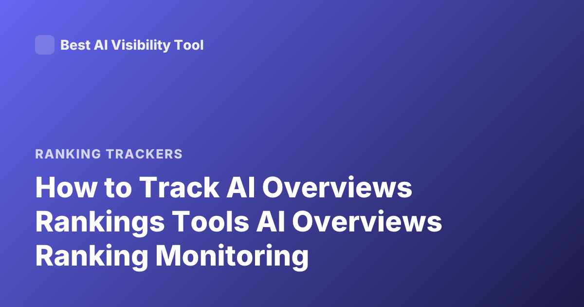 How to Track AI Overviews Rankings Tools AI Overviews Ranking Monitoring