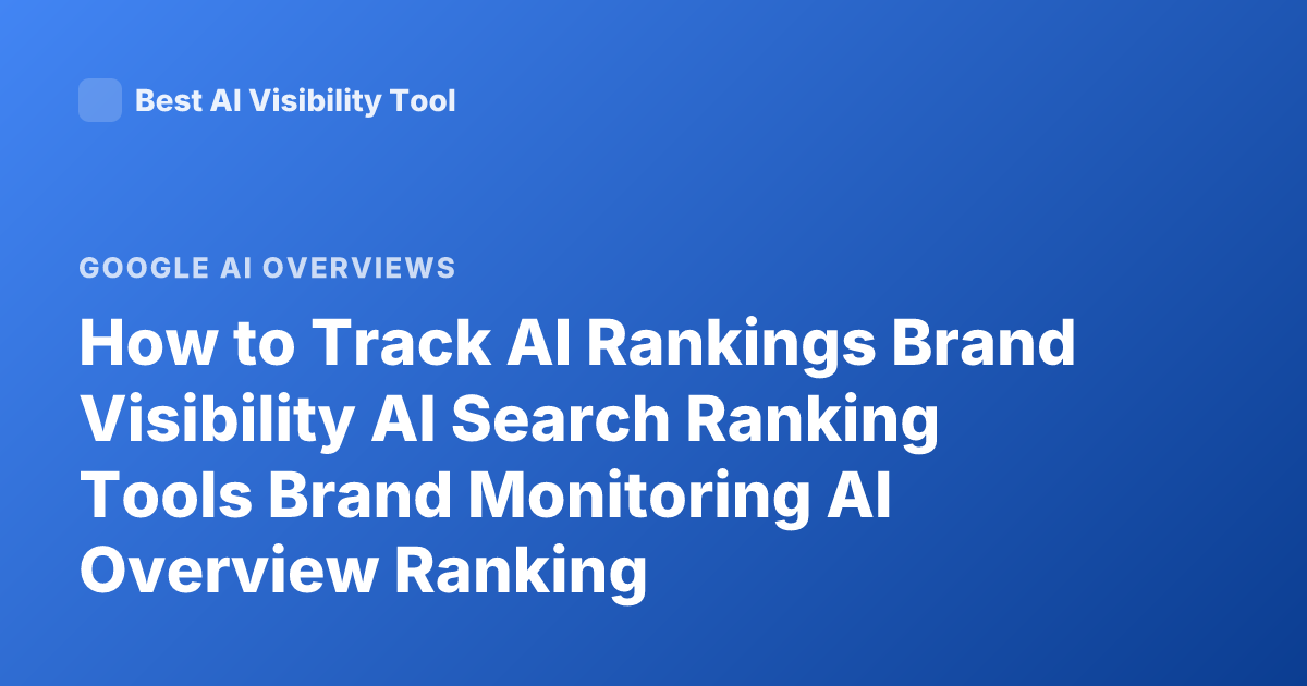 How to Track AI Rankings Brand Visibility AI Search Ranking Tools Brand Monitoring AI Overview Ranking