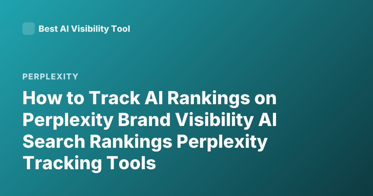 How to Track AI Rankings on Perplexity Brand Visibility AI Search Rankings Perplexity Tracking Tools
