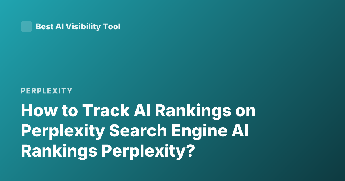 How to Track AI Rankings on Perplexity Search Engine AI Rankings Perplexity?