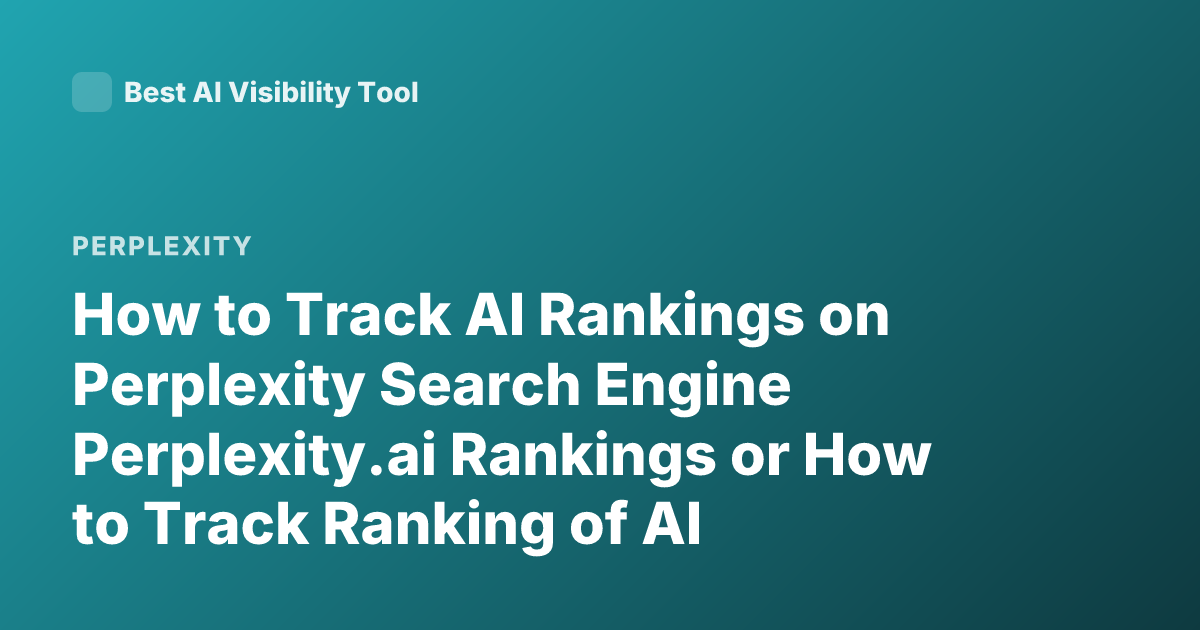How to Track AI Rankings on Perplexity Search Engine Perplexity.ai Rankings or How to Track Ranking of AI