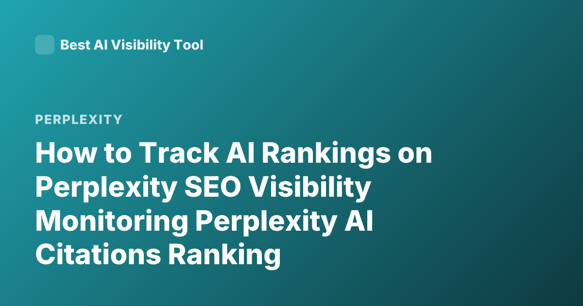 How to Track AI Rankings on Perplexity SEO Visibility Monitoring Perplexity AI Citations Ranking