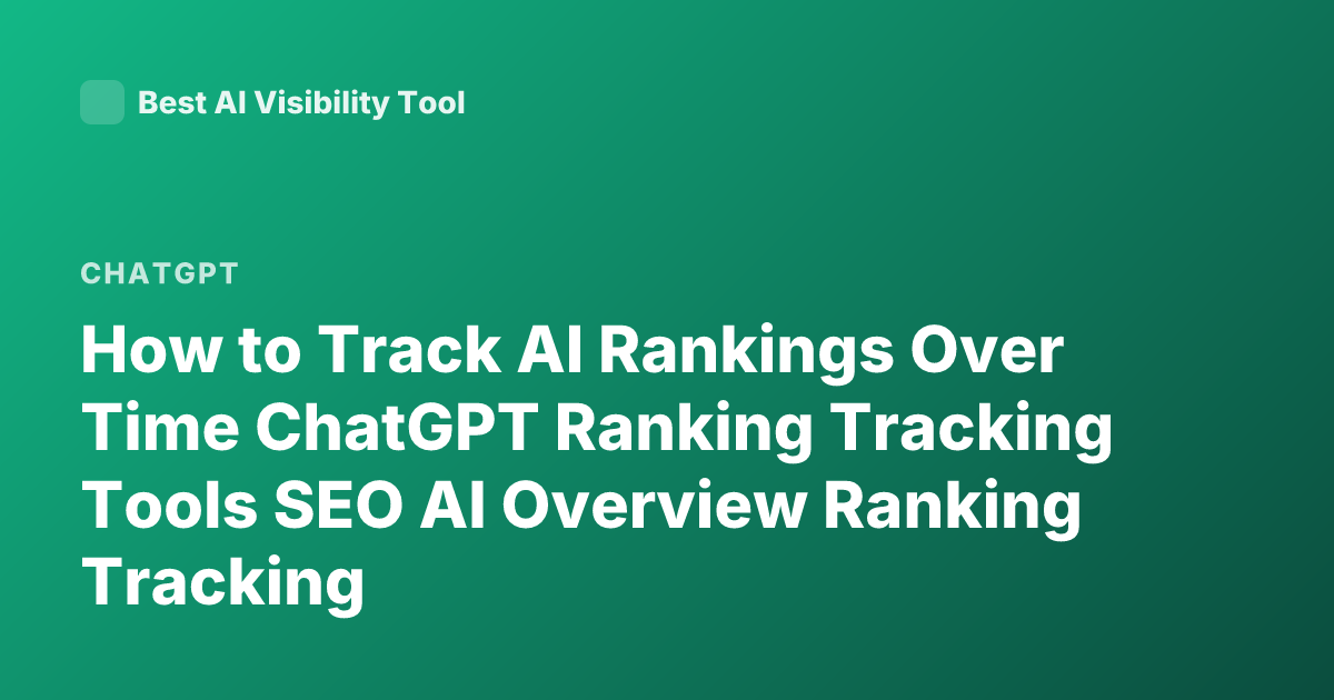 How to Track AI Rankings Over Time ChatGPT Ranking Tracking Tools SEO AI Overview Ranking Tracking