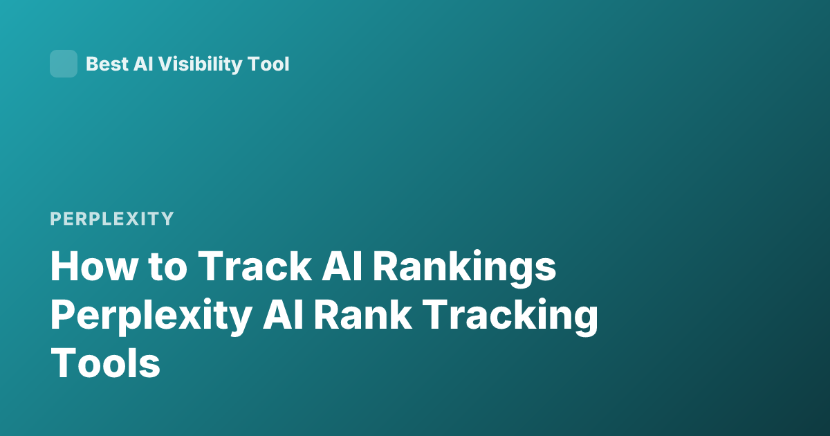 How to Track AI Rankings Perplexity AI Rank Tracking Tools