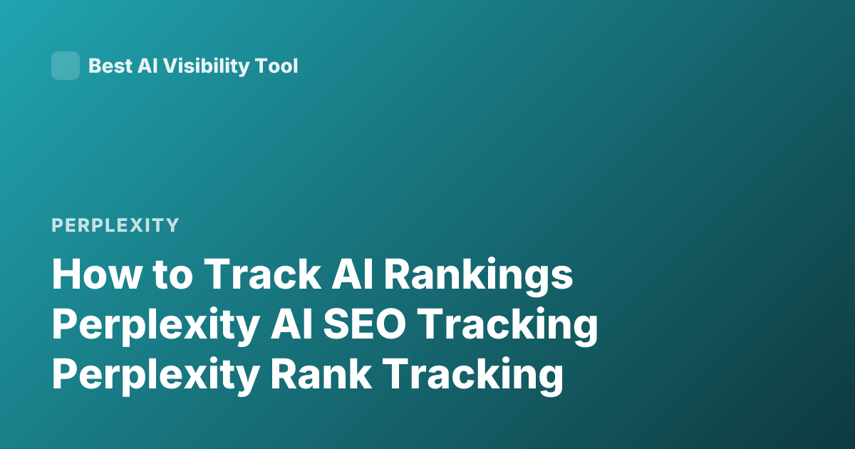 How to Track AI Rankings Perplexity AI SEO Tracking Perplexity Rank Tracking