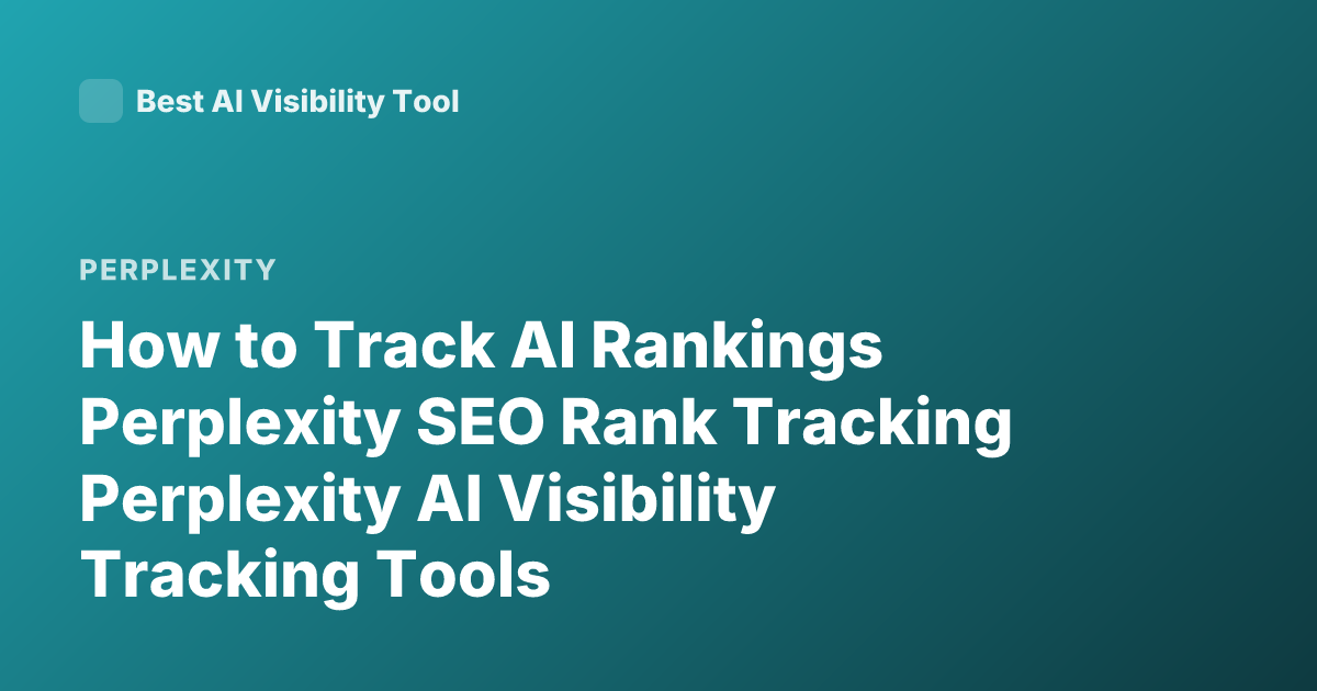 How to Track AI Rankings Perplexity SEO Rank Tracking Perplexity AI Visibility Tracking Tools
