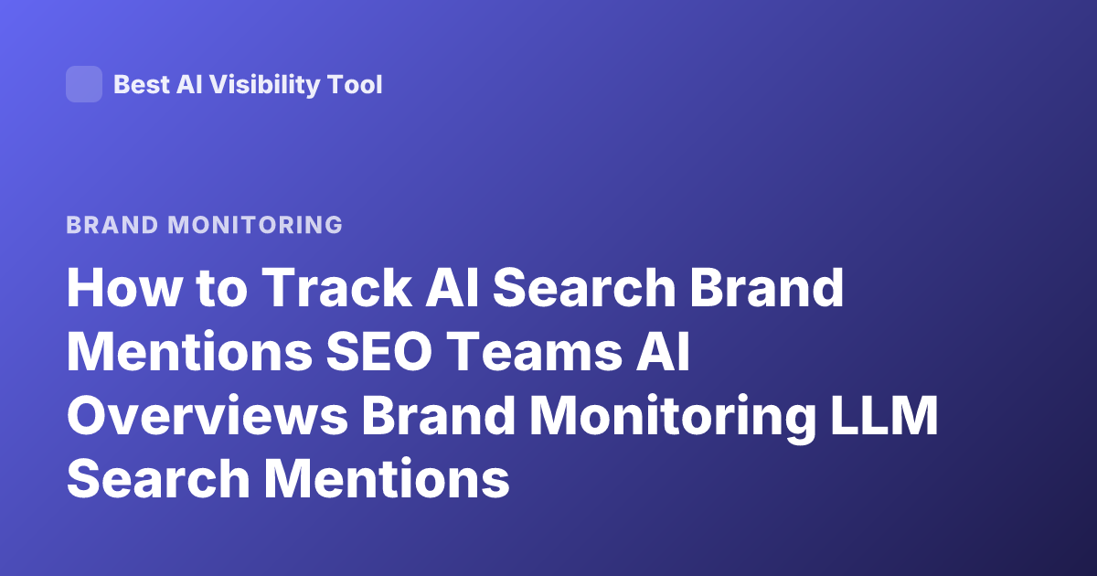 How to Track AI Search Brand Mentions SEO Teams AI Overviews Brand Monitoring LLM Search Mentions