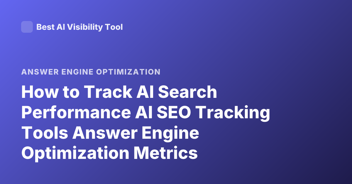 How to Track AI Search Performance AI SEO Tracking Tools Answer Engine Optimization Metrics
