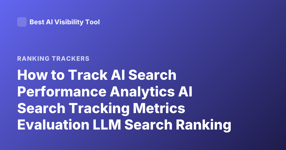 How to Track AI Search Performance Analytics AI Search Tracking Metrics Evaluation LLM Search Ranking Monitoring