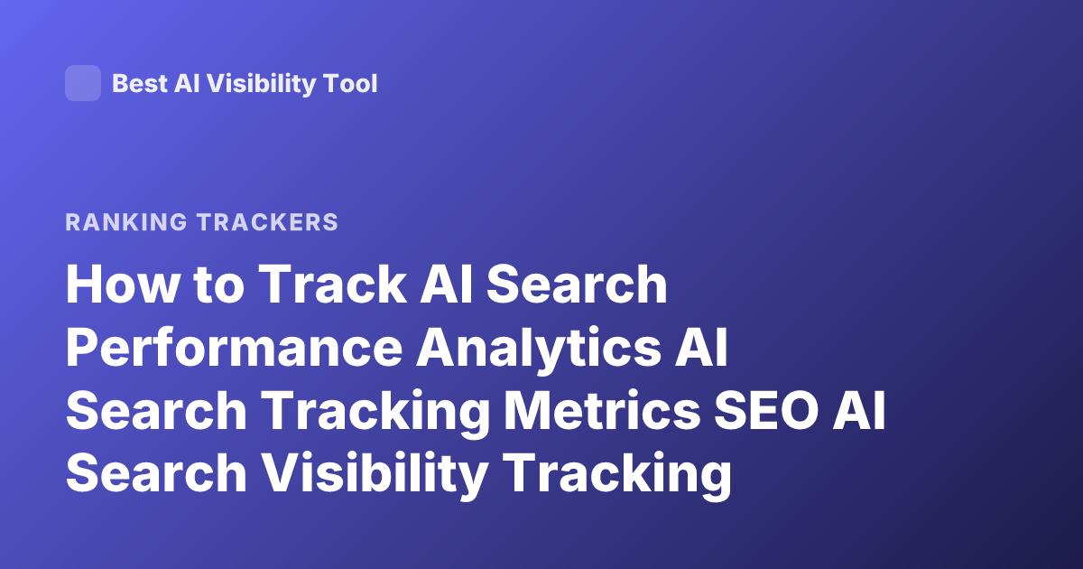 How to Track AI Search Performance Analytics AI Search Tracking Metrics SEO AI Search Visibility Tracking Platforms