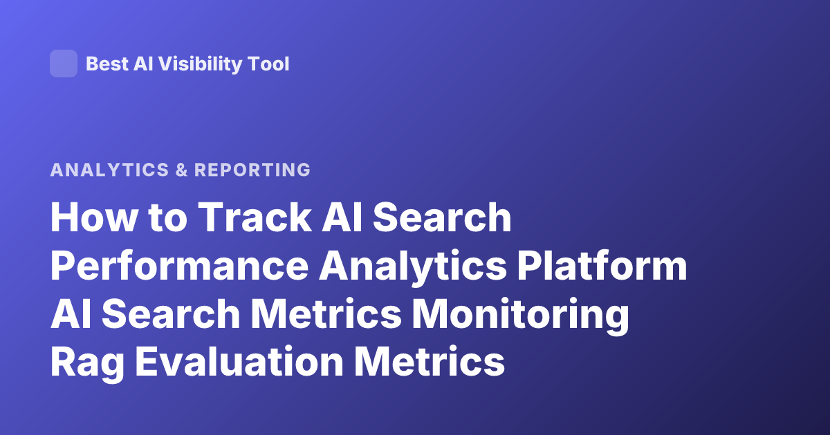 How to Track AI Search Performance Analytics Platform AI Search Metrics Monitoring Rag Evaluation Metrics