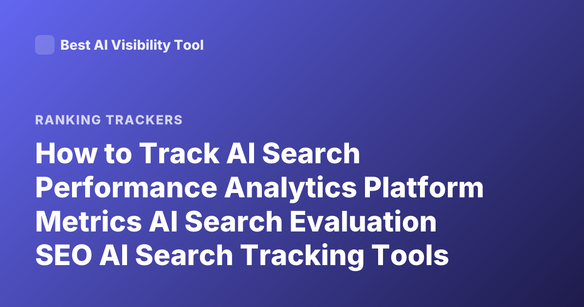 How to Track AI Search Performance Analytics Platform Metrics AI Search Evaluation SEO AI Search Tracking Tools