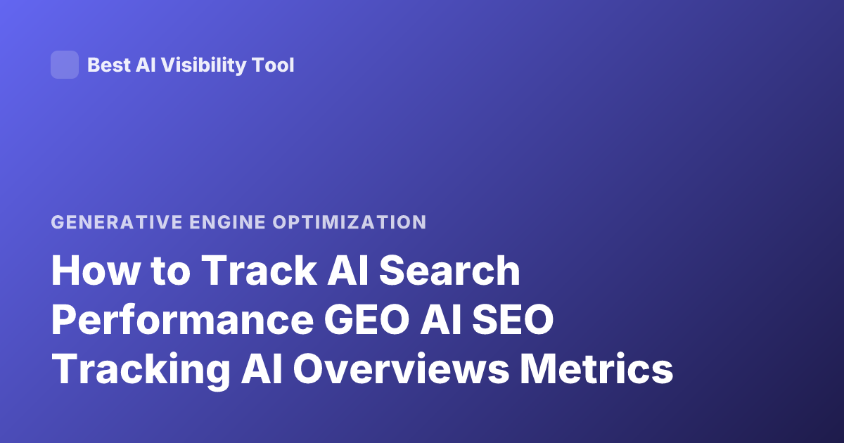 How to Track AI Search Performance GEO AI SEO Tracking AI Overviews Metrics