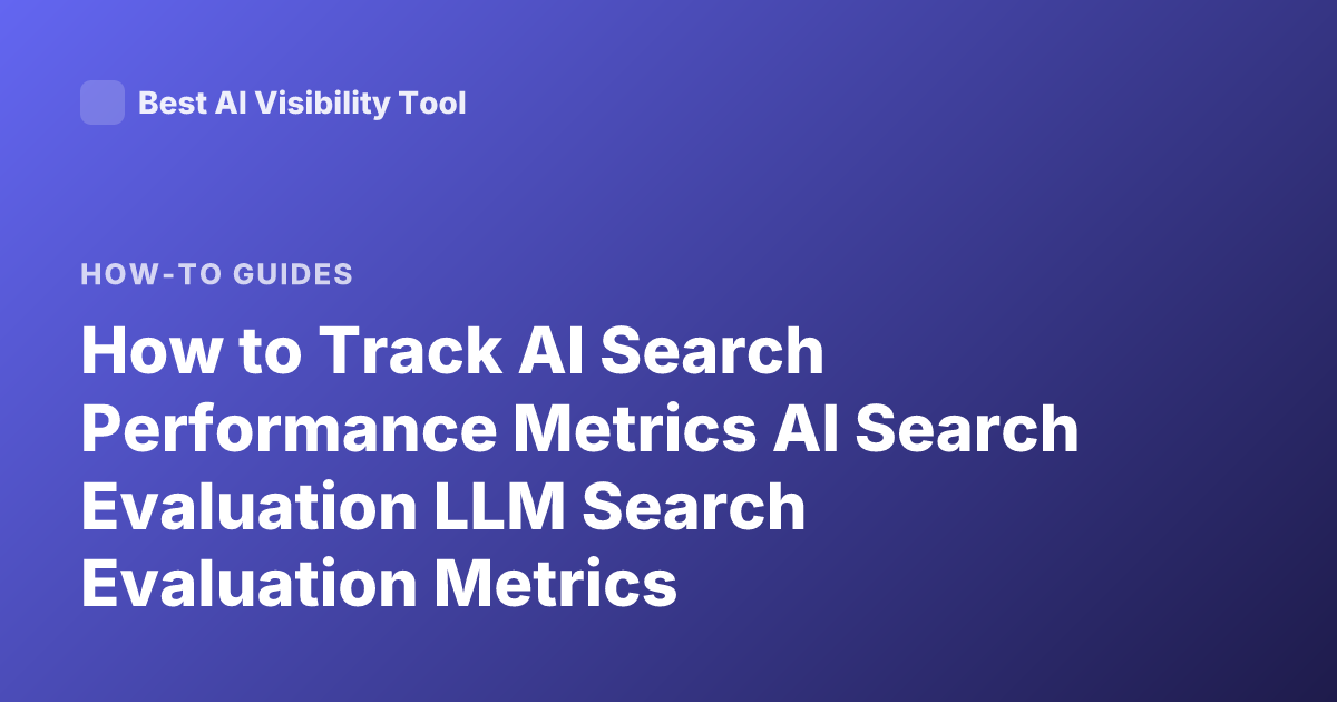 How to Track AI Search Performance Metrics AI Search Evaluation LLM Search Evaluation Metrics