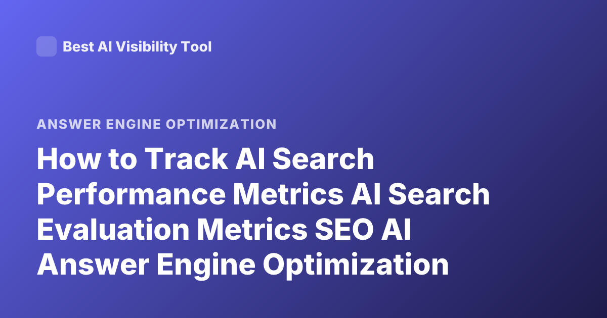 How to Track AI Search Performance Metrics AI Search Evaluation Metrics SEO AI Answer Engine Optimization Tracking