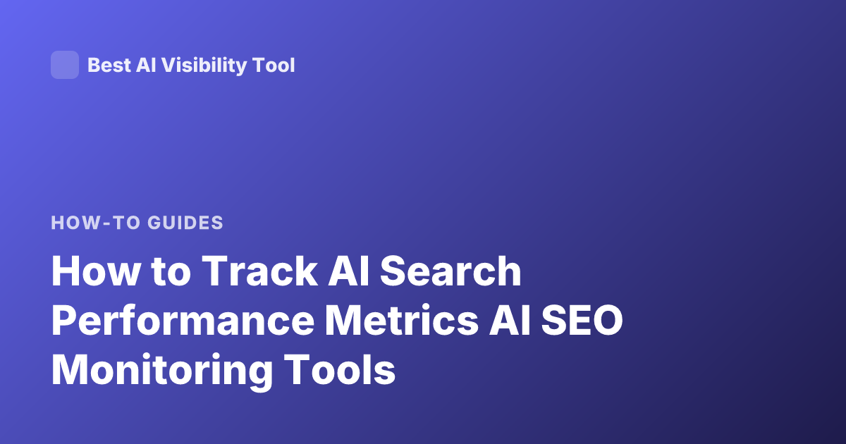 How to Track AI Search Performance Metrics AI SEO Monitoring Tools