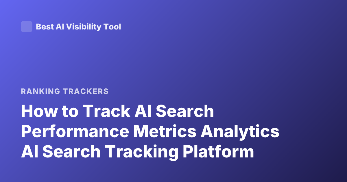 How to Track AI Search Performance Metrics Analytics AI Search Tracking Platform