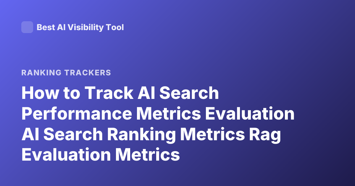 How to Track AI Search Performance Metrics Evaluation AI Search Ranking Metrics Rag Evaluation Metrics