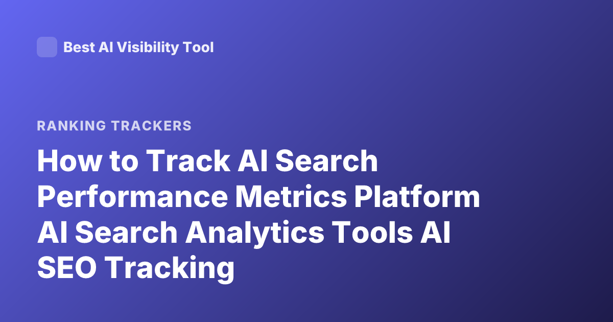 How to Track AI Search Performance Metrics Platform AI Search Analytics Tools AI SEO Tracking