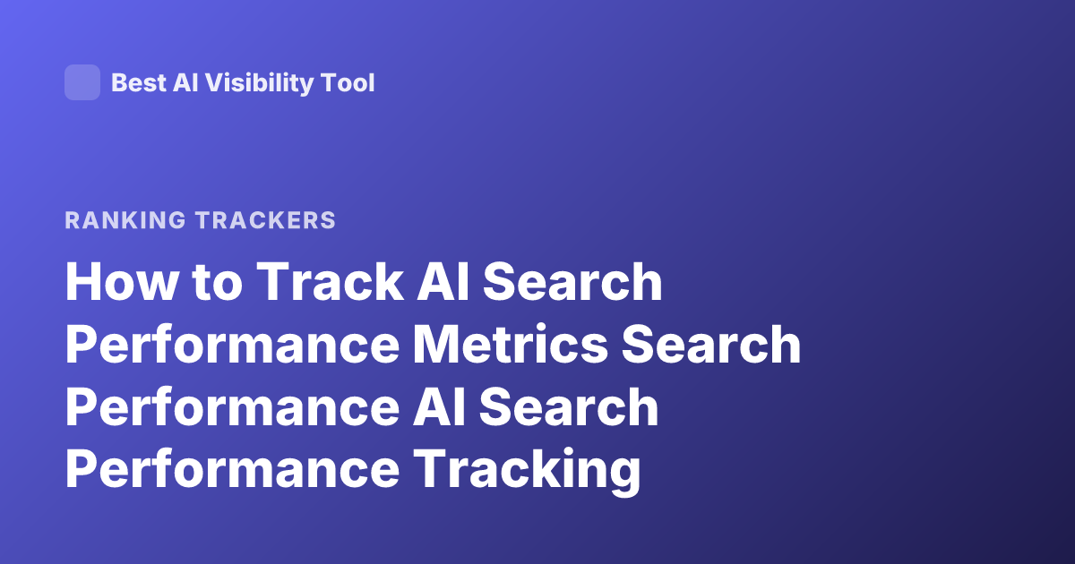 How to Track AI Search Performance Metrics Search Performance AI Search Performance Tracking