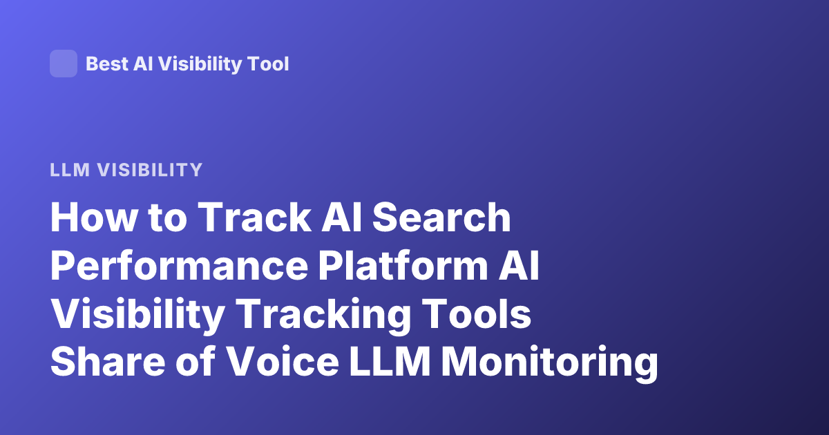 How to Track AI Search Performance Platform AI Visibility Tracking Tools Share of Voice LLM Monitoring