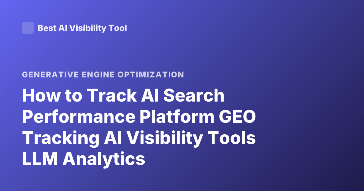 How to Track AI Search Performance Platform GEO Tracking AI Visibility Tools LLM Analytics