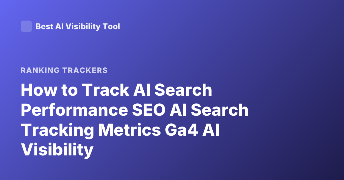 How to Track AI Search Performance SEO AI Search Tracking Metrics Ga4 AI Visibility