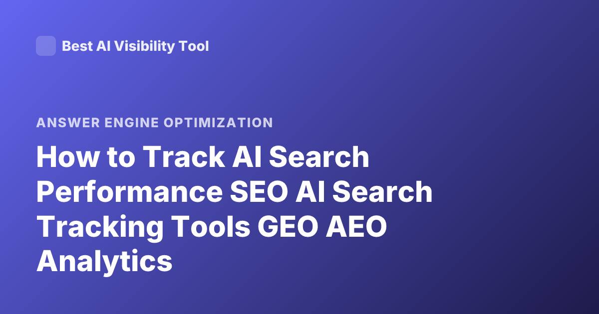 How to Track AI Search Performance SEO AI Search Tracking Tools GEO AEO Analytics