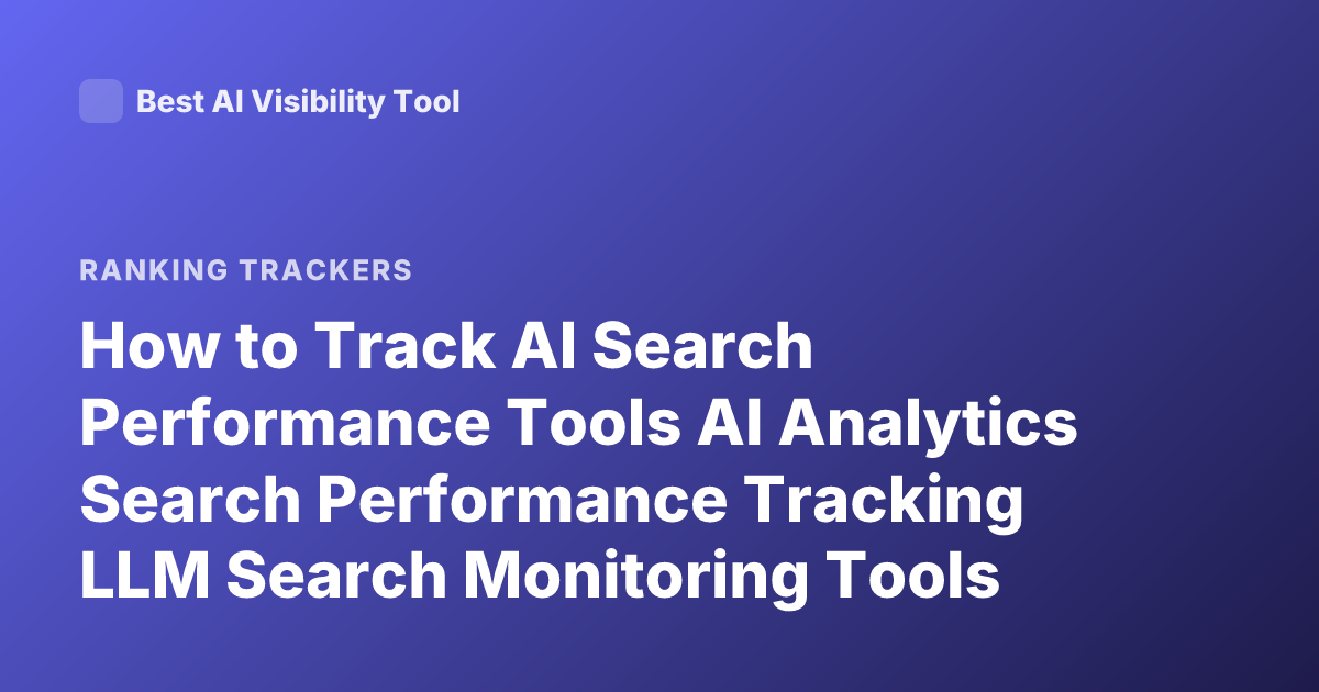 How to Track AI Search Performance Tools AI Analytics Search Performance Tracking LLM Search Monitoring Tools