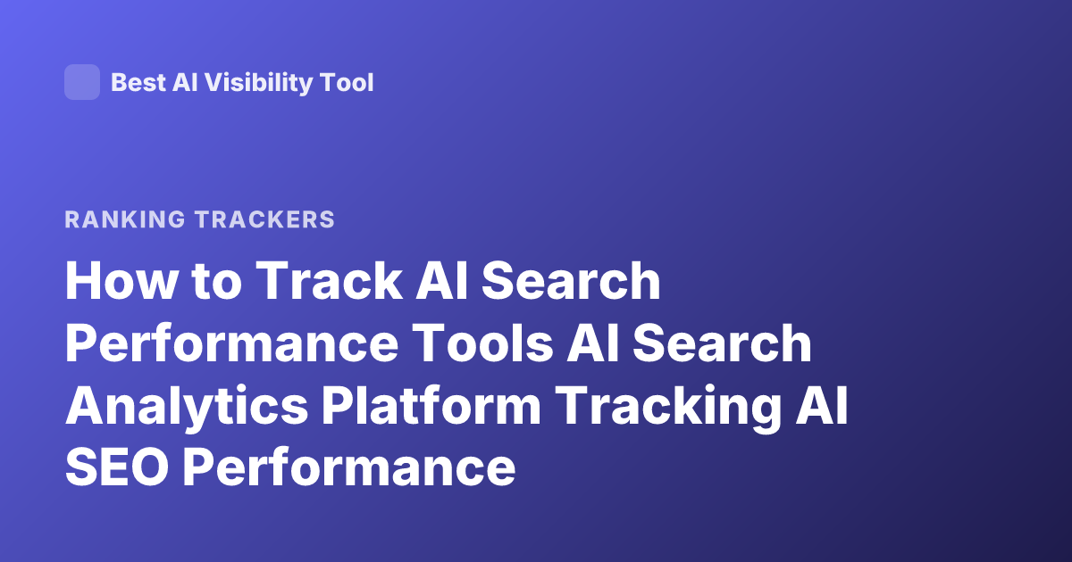 How to Track AI Search Performance Tools AI Search Analytics Platform Tracking AI SEO Performance