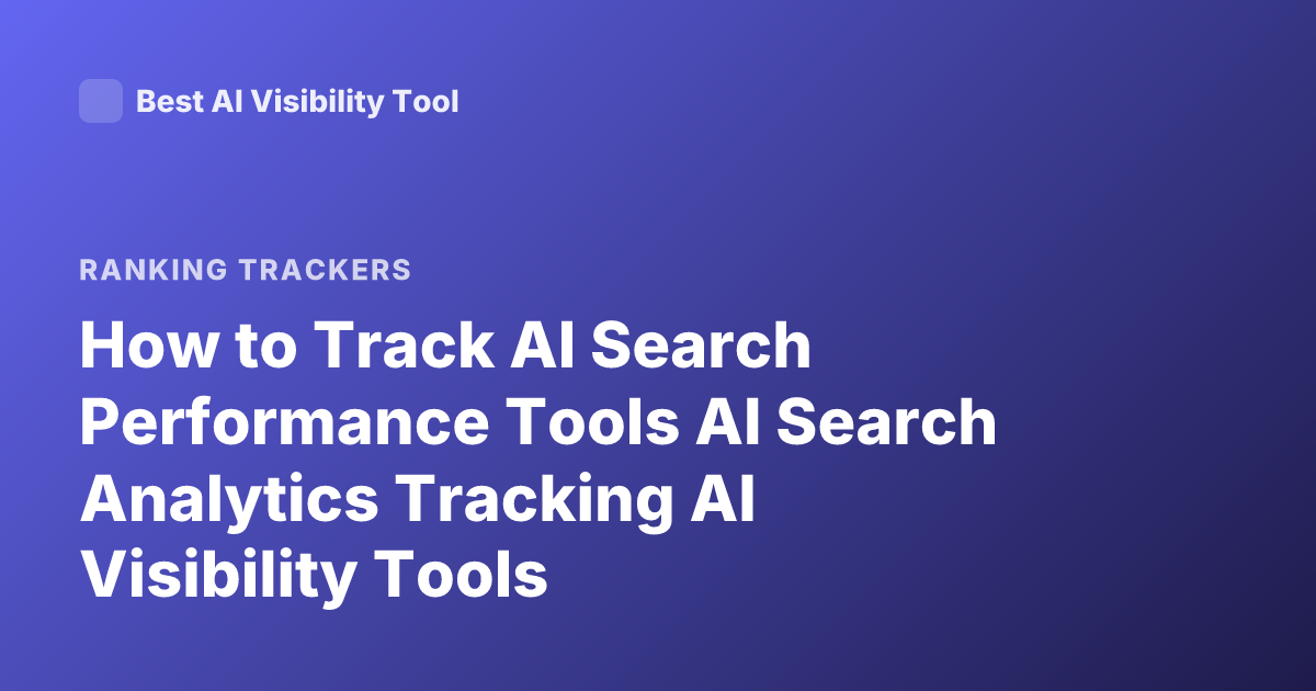 How to Track AI Search Performance Tools AI Search Analytics Tracking AI Visibility Tools