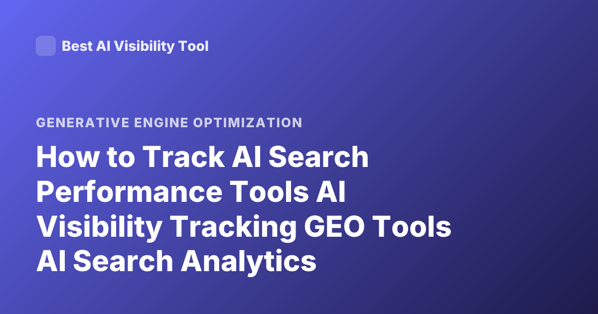 How to Track AI Search Performance Tools AI Visibility Tracking GEO Tools AI Search Analytics