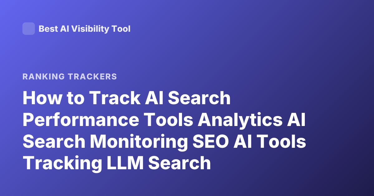 How to Track AI Search Performance Tools Analytics AI Search Monitoring SEO AI Tools Tracking LLM Search Performance