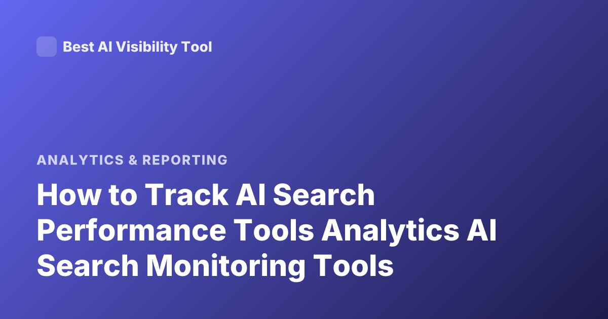 How to Track AI Search Performance Tools Analytics AI Search Monitoring Tools