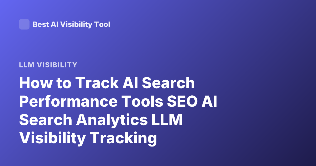 How to Track AI Search Performance Tools SEO AI Search Analytics LLM Visibility Tracking