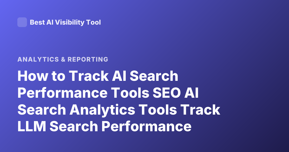 How to Track AI Search Performance Tools SEO AI Search Analytics Tools Track LLM Search Performance