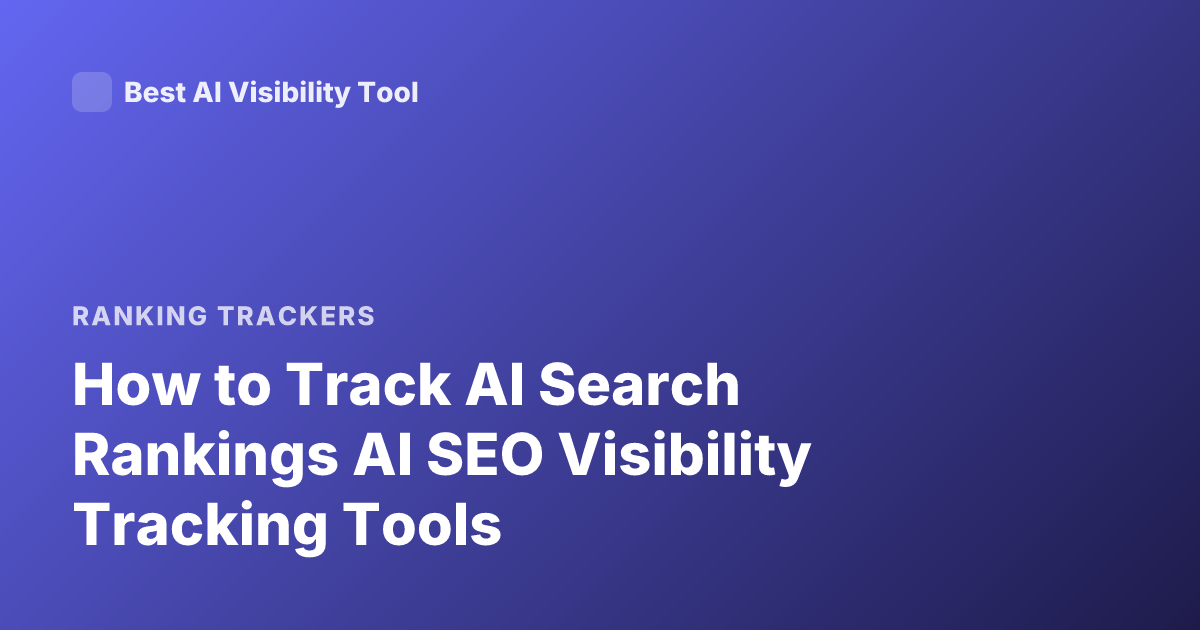 How to Track AI Search Rankings AI SEO Visibility Tracking Tools
