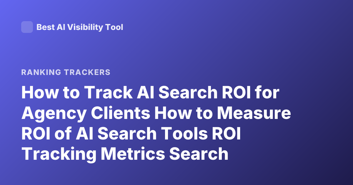 How to Track AI Search ROI for Agency Clients How to Measure ROI of AI Search Tools ROI Tracking Metrics Search Performance ROI