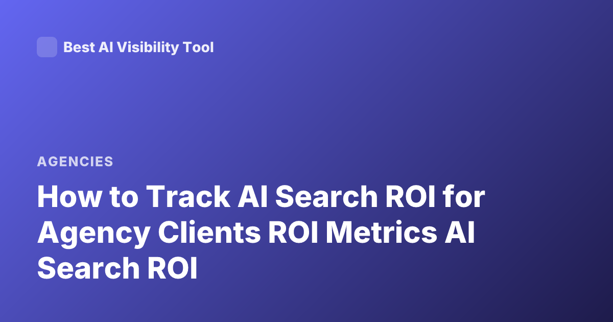 How to Track AI Search ROI for Agency Clients ROI Metrics AI Search ROI