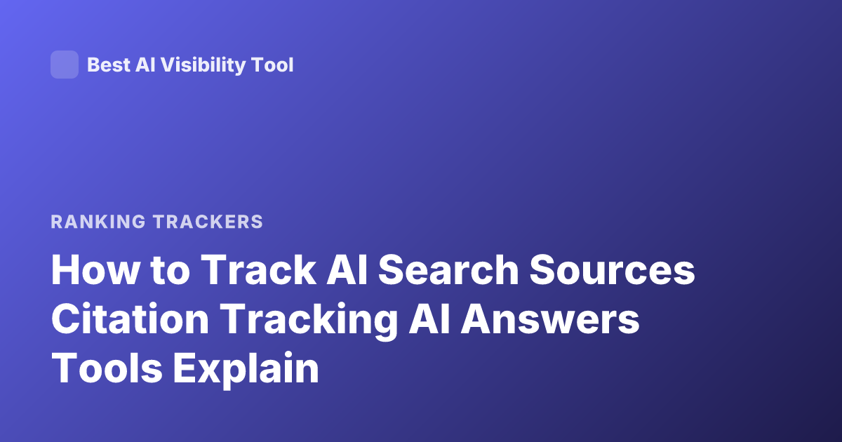 How to Track AI Search Sources Citation Tracking AI Answers Tools Explain