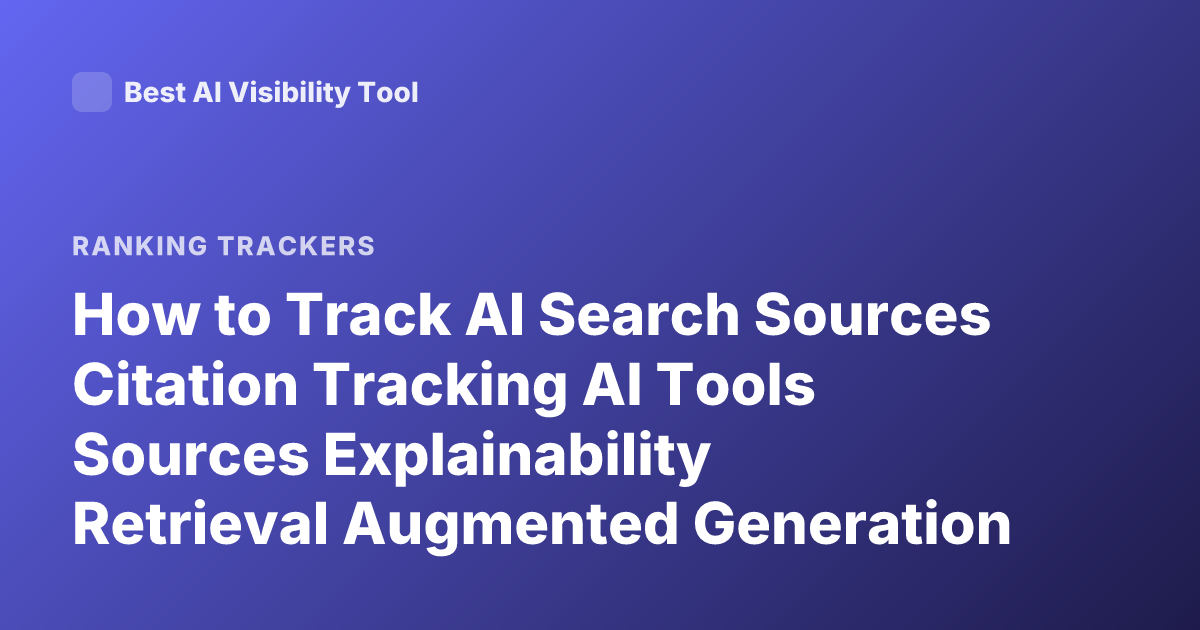 How to Track AI Search Sources Citation Tracking AI Tools Sources Explainability Retrieval Augmented Generation Source Tracking