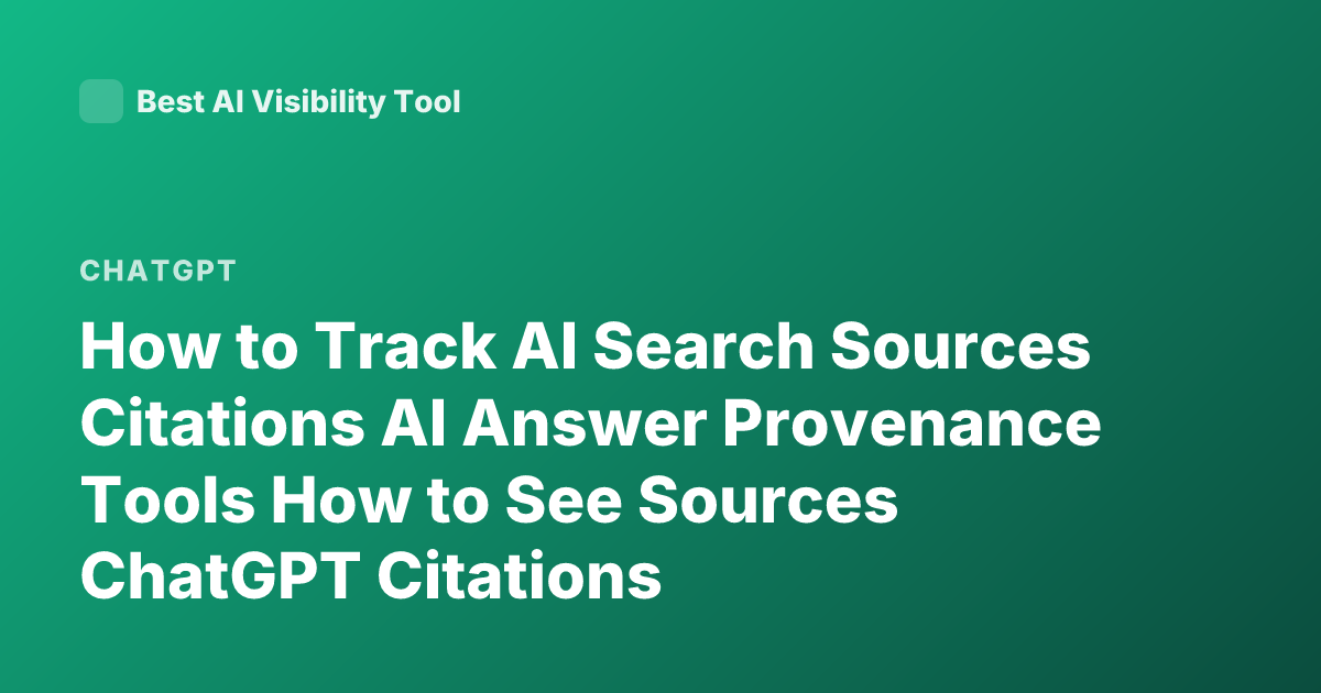 How to Track AI Search Sources Citations AI Answer Provenance Tools How to See Sources ChatGPT Citations