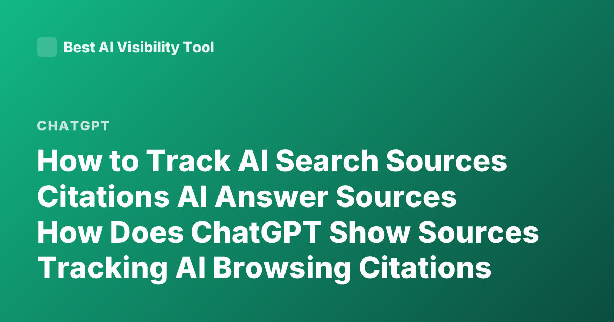 How to Track AI Search Sources Citations AI Answer Sources How Does ChatGPT Show Sources Tracking AI Browsing Citations