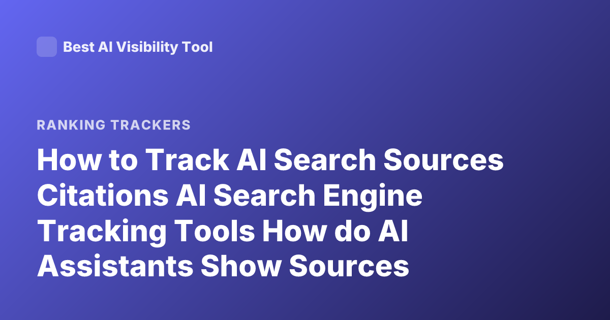 How to Track AI Search Sources Citations AI Search Engine Tracking Tools How do AI Assistants Show Sources