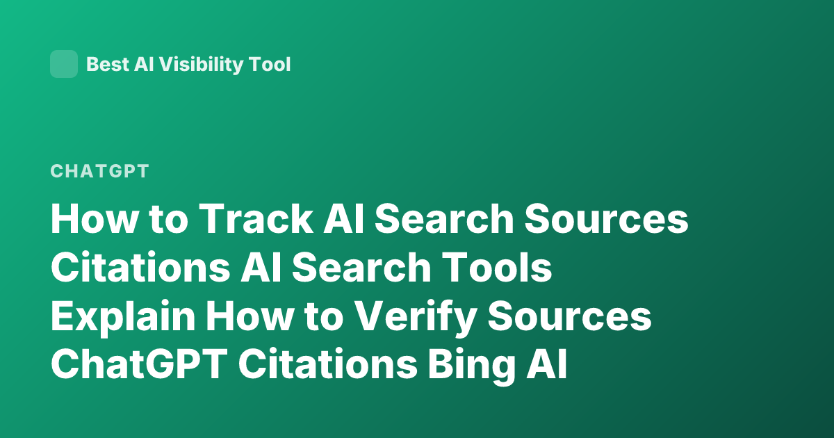 How to Track AI Search Sources Citations AI Search Tools Explain How to Verify Sources ChatGPT Citations Bing AI Sources Tracking