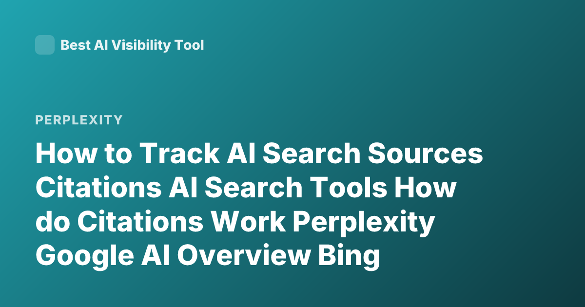 How to Track AI Search Sources Citations AI Search Tools How do Citations Work Perplexity Google AI Overview Bing Copilot Sources Tracking
