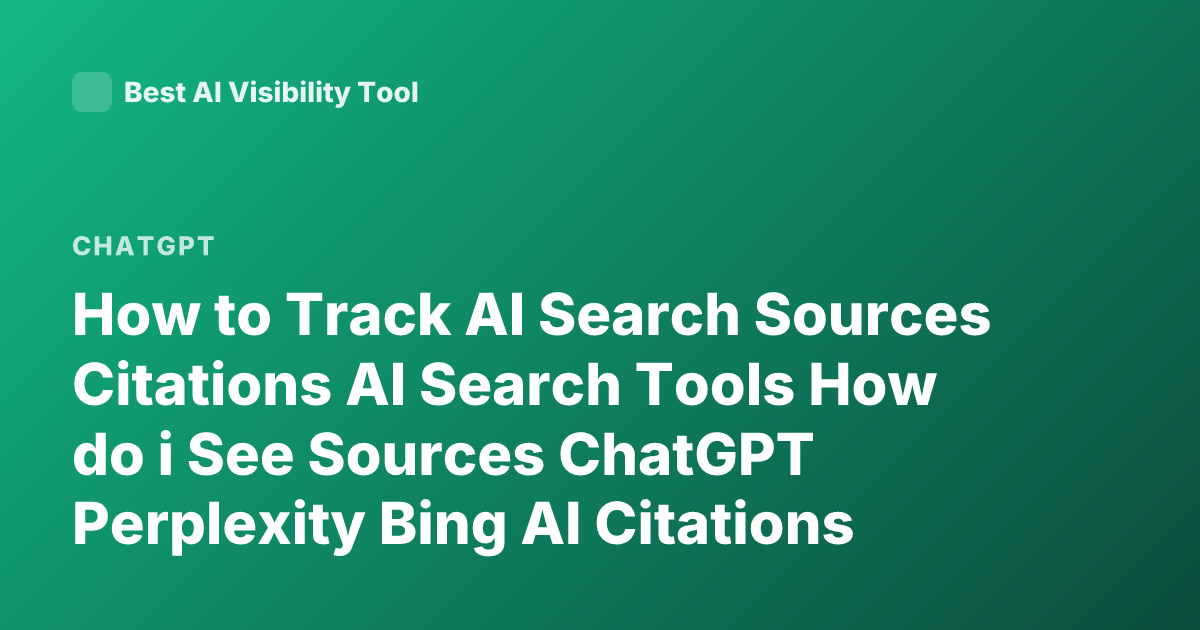 How to Track AI Search Sources Citations AI Search Tools How do i See Sources ChatGPT Perplexity Bing AI Citations Tracking Sources