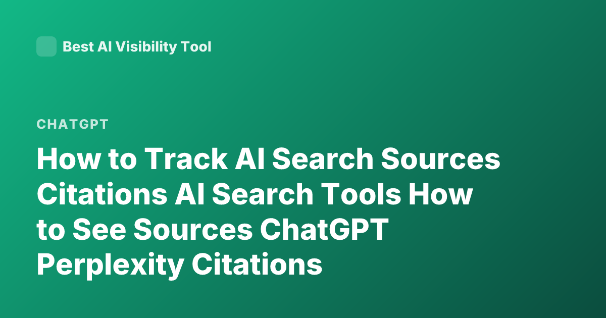 How to Track AI Search Sources Citations AI Search Tools How to See Sources ChatGPT Perplexity Citations